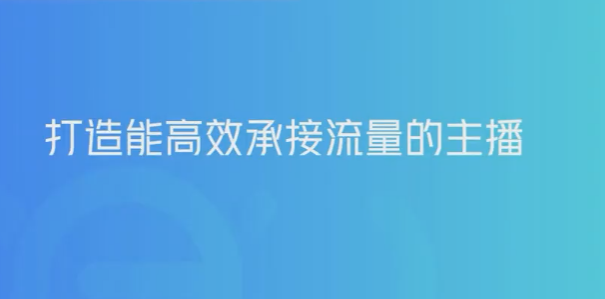 高效流量承接主播训练营：快速提升主播能力,实