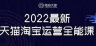 电商大参《2022最新天猫淘宝运营全能课》