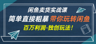 老A闲鱼卖货实战课，简单直接粗暴，独创方法带