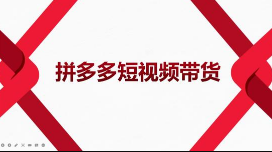 2022风口红利期-拼多多短视频带货，适合新手小白