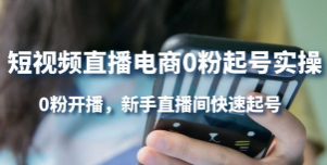 短视频直播电商0粉起号实操